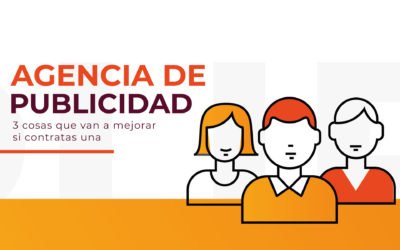 3 cosas que van a mejorar si contratas una agencia de publicidad