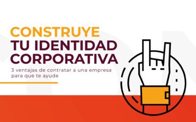 Construye tu identidad corporativa: 3 ventajas de contratar a una empresa para que te ayude