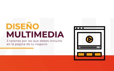 3 razones por las que debes incluir diseño multimedia en la página de tu negocio